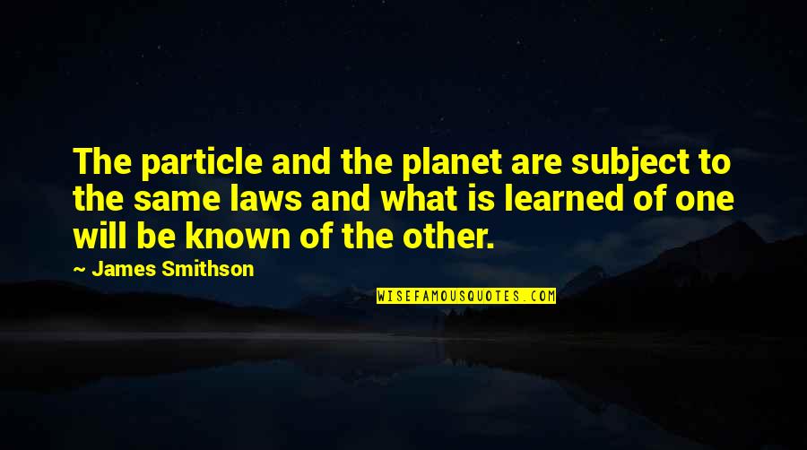 James Smithson Quotes By James Smithson: The particle and the planet are subject to