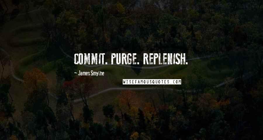 James Smythe quotes: COMMIT. PURGE. REPLENISH.