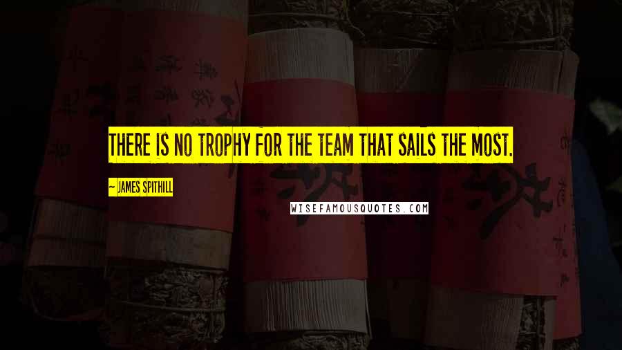 James Spithill quotes: There is no trophy for the team that sails the most.