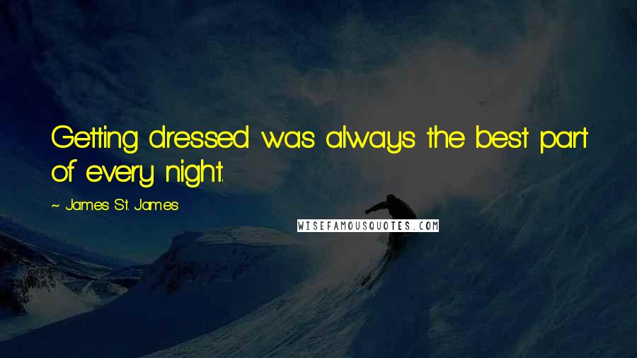 James St. James quotes: Getting dressed was always the best part of every night.