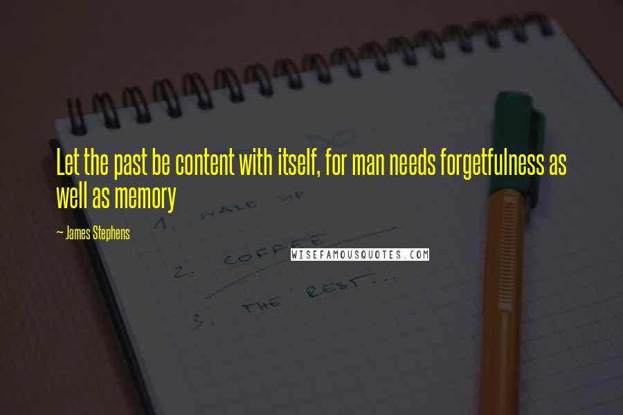 James Stephens quotes: Let the past be content with itself, for man needs forgetfulness as well as memory