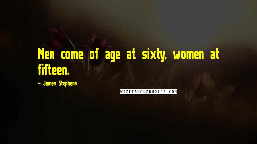 James Stephens quotes: Men come of age at sixty, women at fifteen.