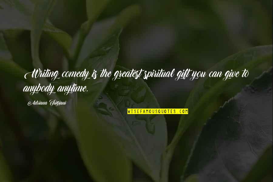 James Stewart Famous Quotes By Adriana Trigiani: Writing comedy is the greatest spiritual gift you
