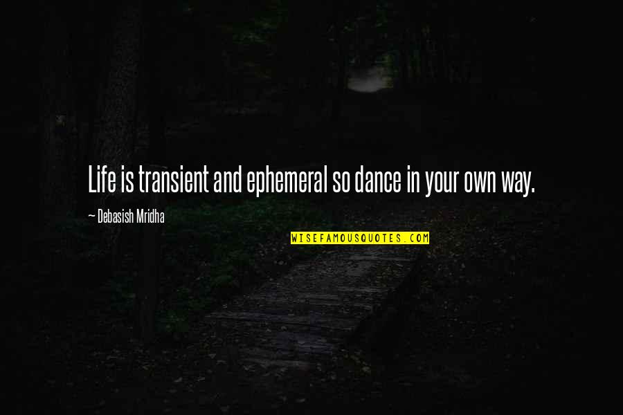 James Stewart Famous Quotes By Debasish Mridha: Life is transient and ephemeral so dance in