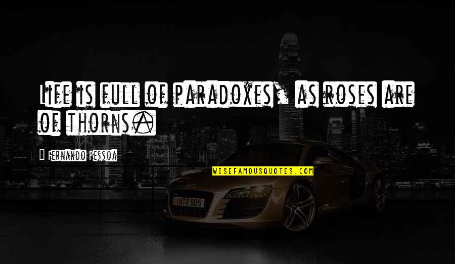 James Stewart Famous Quotes By Fernando Pessoa: Life is full of paradoxes, as roses are