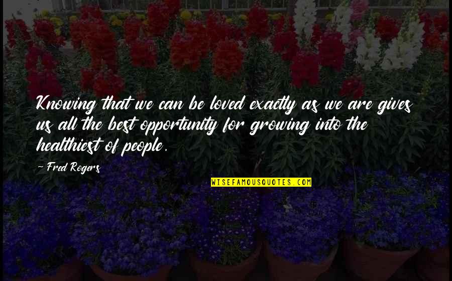 James Stewart Famous Quotes By Fred Rogers: Knowing that we can be loved exactly as