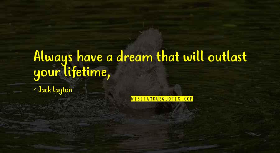 James Stewart Famous Quotes By Jack Layton: Always have a dream that will outlast your