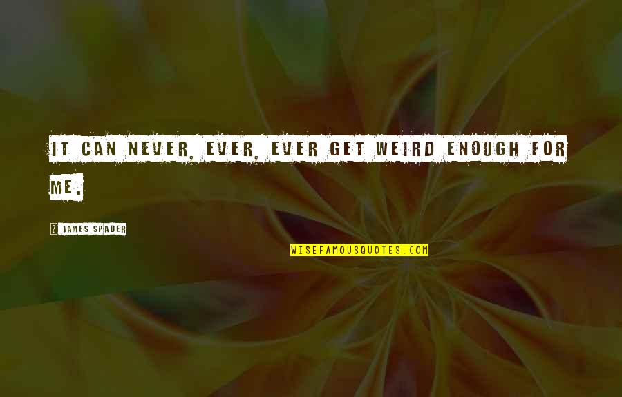 James Stone Quotes By James Spader: It can never, ever, ever get weird enough