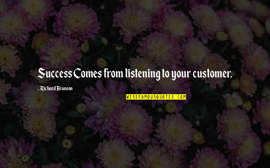 James Stone Quotes By Richard Branson: Success Comes from listening to your customer.