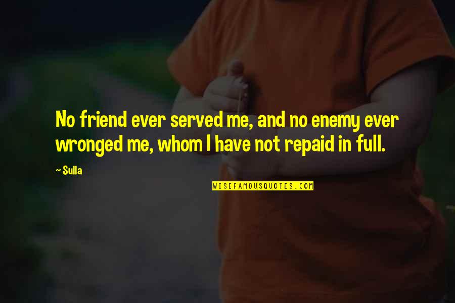 James T Mccay Quotes By Sulla: No friend ever served me, and no enemy