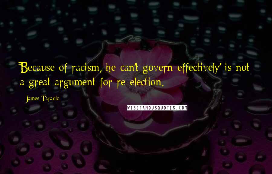 James Taranto quotes: Because of racism, he can't govern effectively' is not a great argument for re-election.