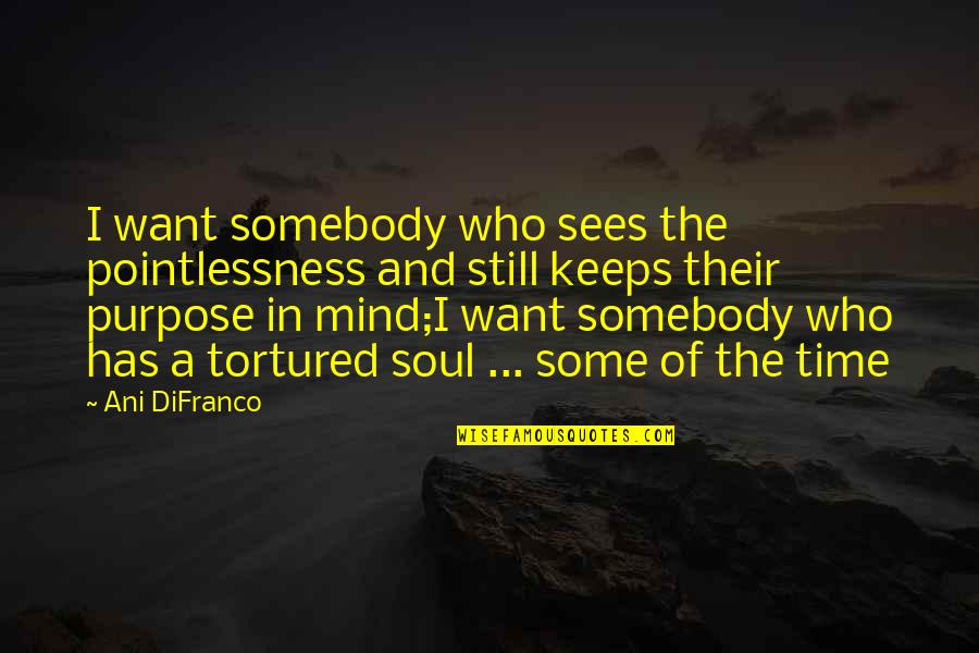 James Tate Quotes By Ani DiFranco: I want somebody who sees the pointlessness and