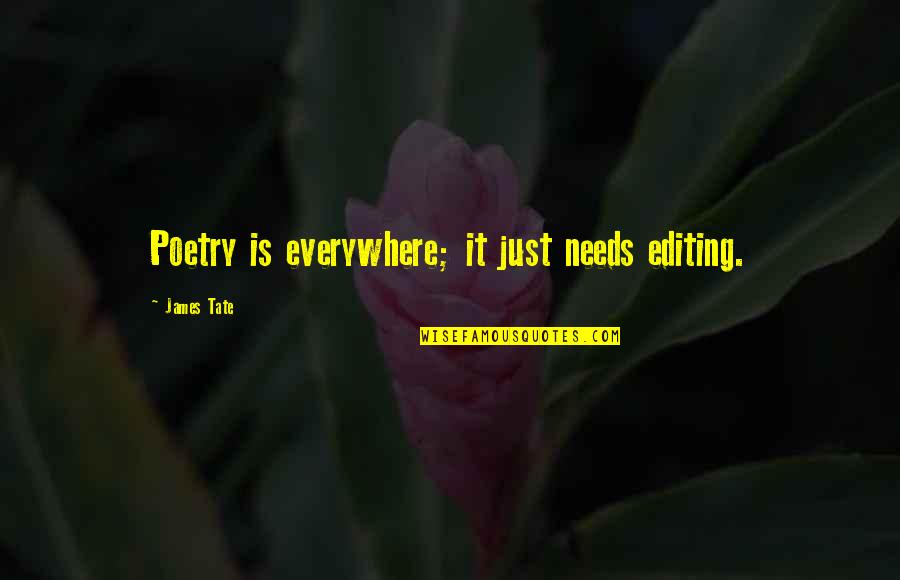 James Tate Quotes By James Tate: Poetry is everywhere; it just needs editing.