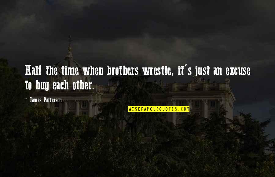 James The Just Quotes By James Patterson: Half the time when brothers wrestle, it's just