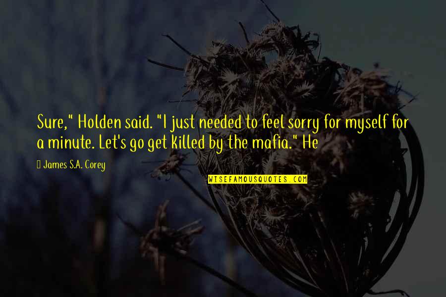 James The Just Quotes By James S.A. Corey: Sure," Holden said. "I just needed to feel