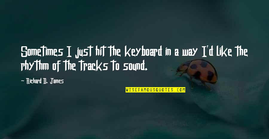James The Just Quotes By Richard D. James: Sometimes I just hit the keyboard in a
