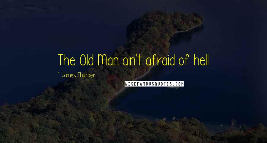 James Thurber quotes: The Old Man ain't afraid of hell