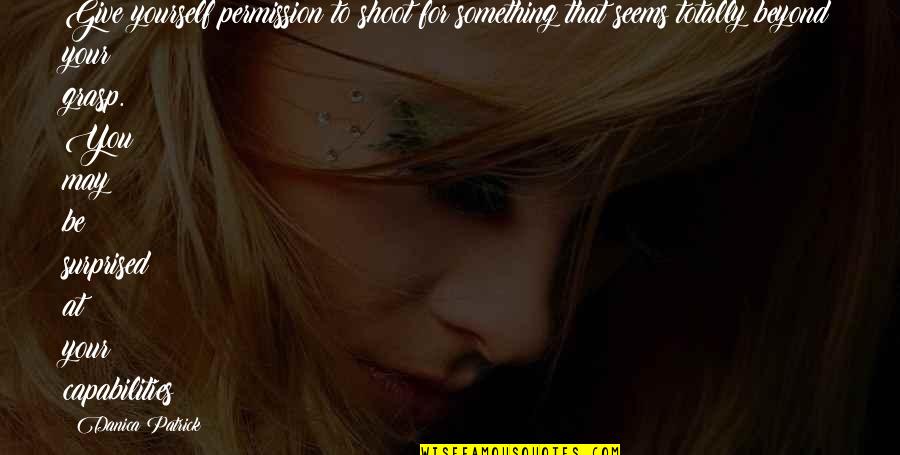 James Thurber Wine Quotes By Danica Patrick: Give yourself permission to shoot for something that James Thurber Wine Quotes By Danica Patrick: Give yourself permission to shoot for something that