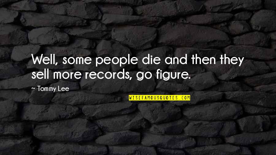 James Thurber Wine Quotes By Tommy Lee: Well, some people die and then they sell