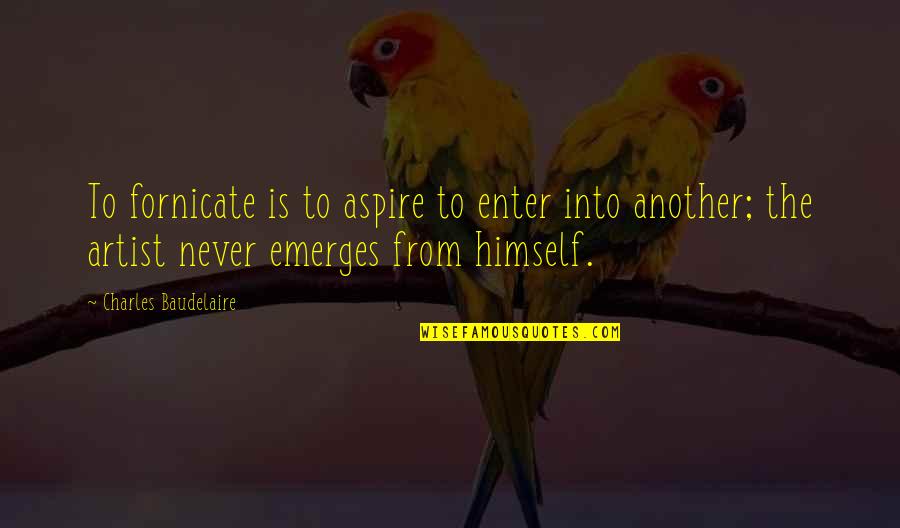 James Tindall Quotes By Charles Baudelaire: To fornicate is to aspire to enter into