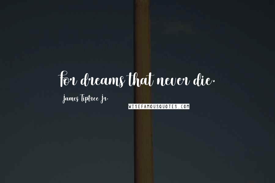 James Tiptree Jr. quotes: For dreams that never die.