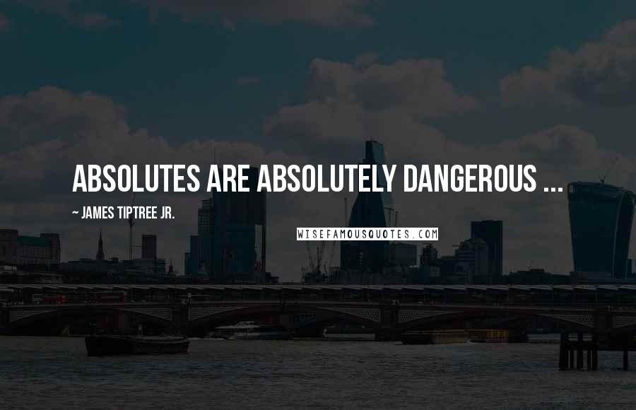 James Tiptree Jr. quotes: Absolutes are absolutely dangerous ...