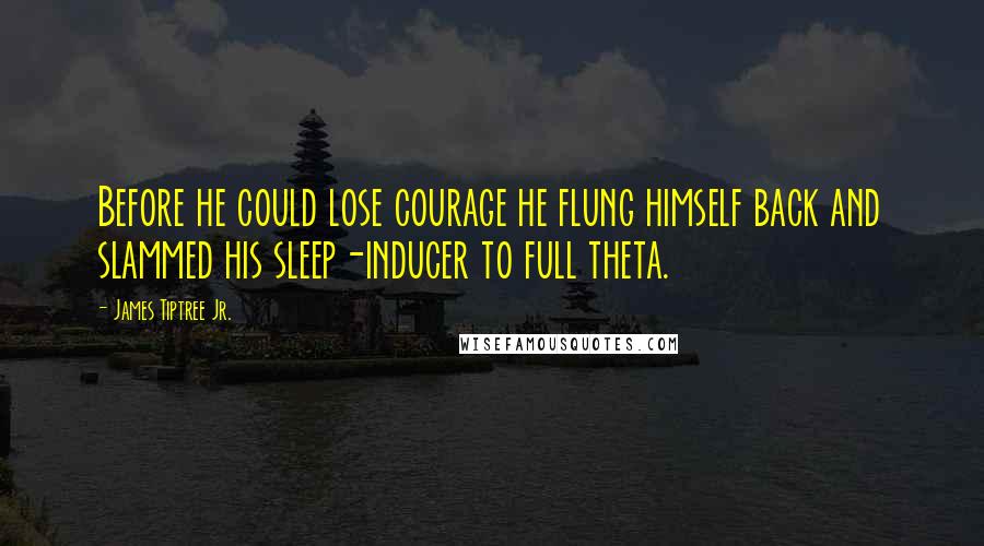 James Tiptree Jr. quotes: Before he could lose courage he flung himself back and slammed his sleep-inducer to full theta.