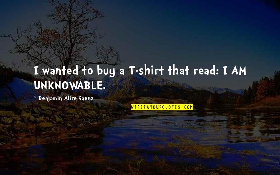 James Tissot Quotes By Benjamin Alire Saenz: I wanted to buy a T-shirt that read: