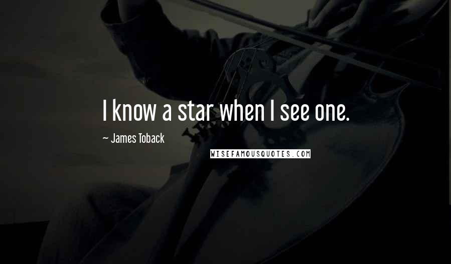 James Toback quotes: I know a star when I see one.