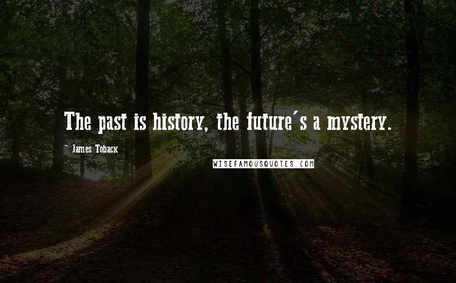 James Toback quotes: The past is history, the future's a mystery.
