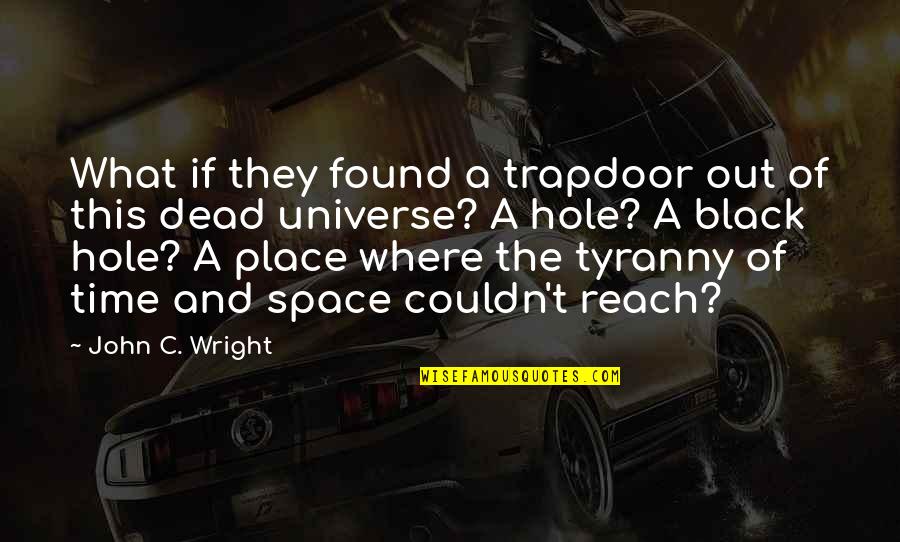 James Tomkins Quotes By John C. Wright: What if they found a trapdoor out of