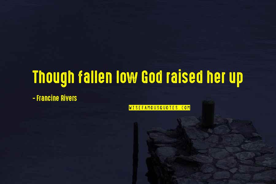 James Toney Famous Quotes By Francine Rivers: Though fallen low God raised her up