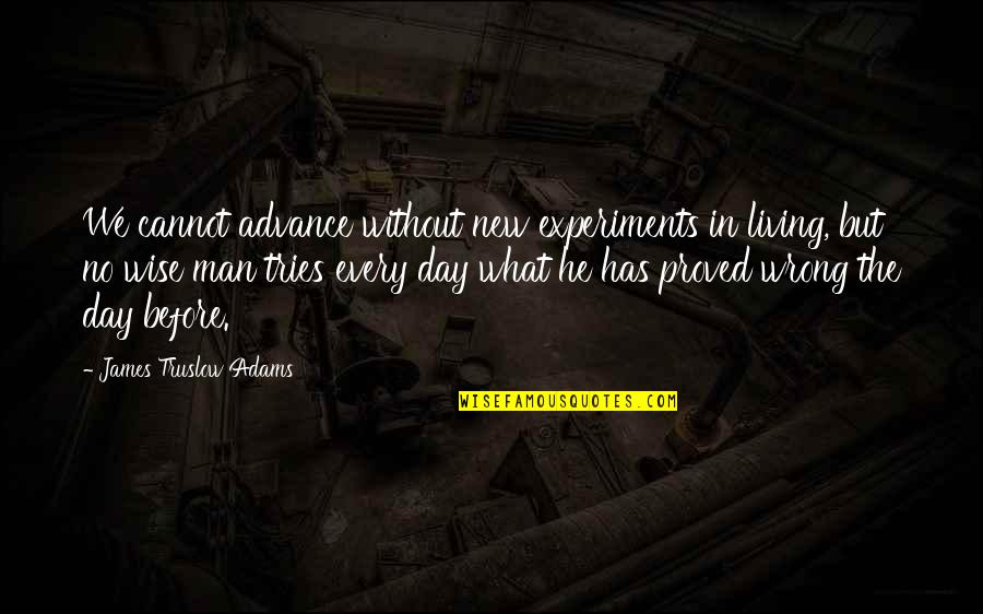 James Truslow Quotes By James Truslow Adams: We cannot advance without new experiments in living,