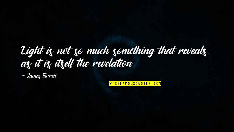 James Turrell Quotes By James Turrell: Light is not so much something that reveals,