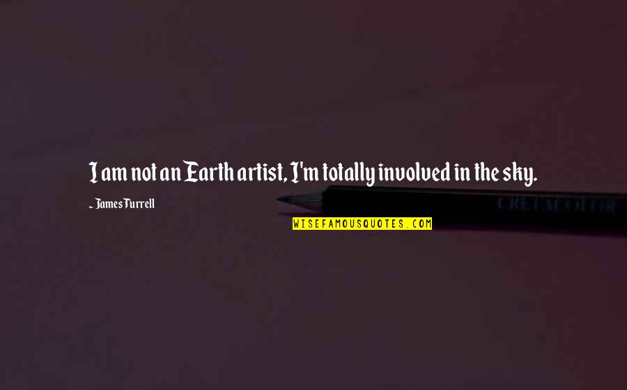 James Turrell Quotes By James Turrell: I am not an Earth artist, I'm totally James Turrell Quotes By James Turrell: I am not an Earth artist, I'm totally