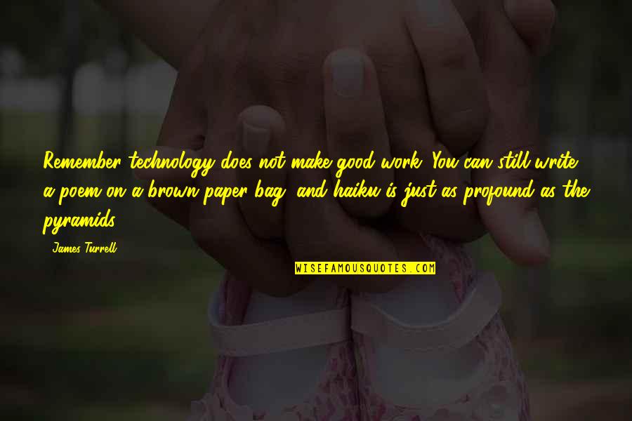 James Turrell Quotes By James Turrell: Remember technology does not make good work. You James Turrell Quotes By James Turrell: Remember technology does not make good work. You