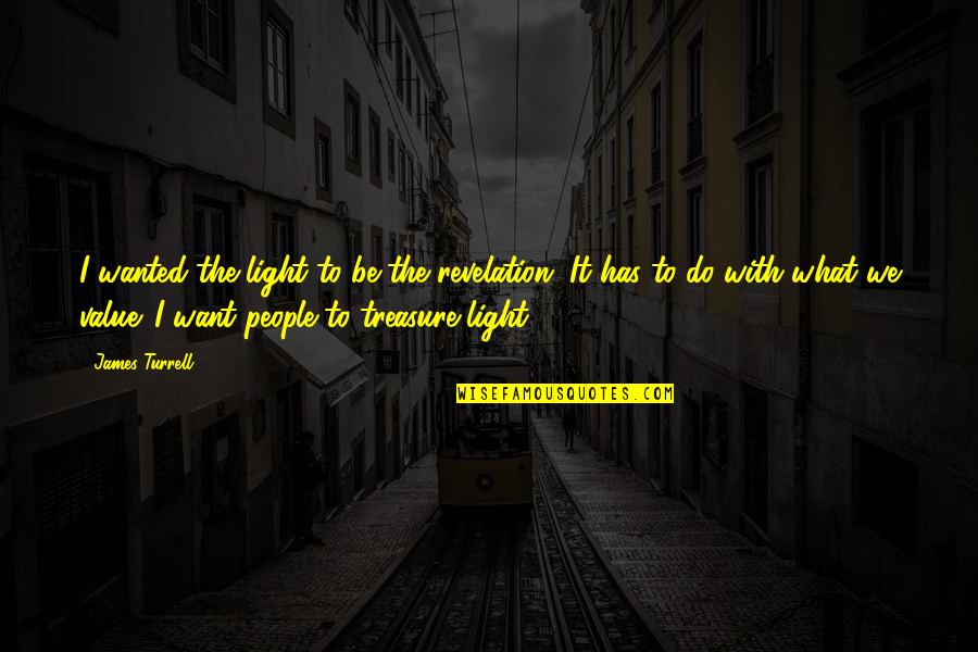 James Turrell Quotes By James Turrell: I wanted the light to be the revelation. James Turrell Quotes By James Turrell: I wanted the light to be the revelation.