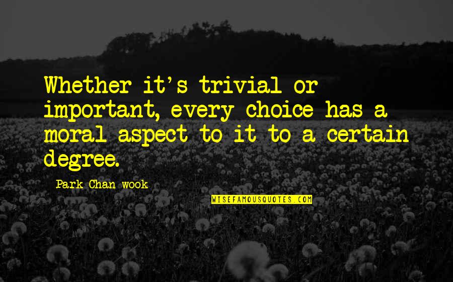 James Tyrone Quotes By Park Chan-wook: Whether it's trivial or important, every choice has