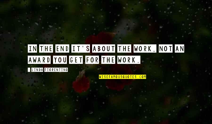 James Ussher Quotes By Linda Fiorentino: In the end it's about the work, not James Ussher Quotes By Linda Fiorentino: In the end it's about the work, not