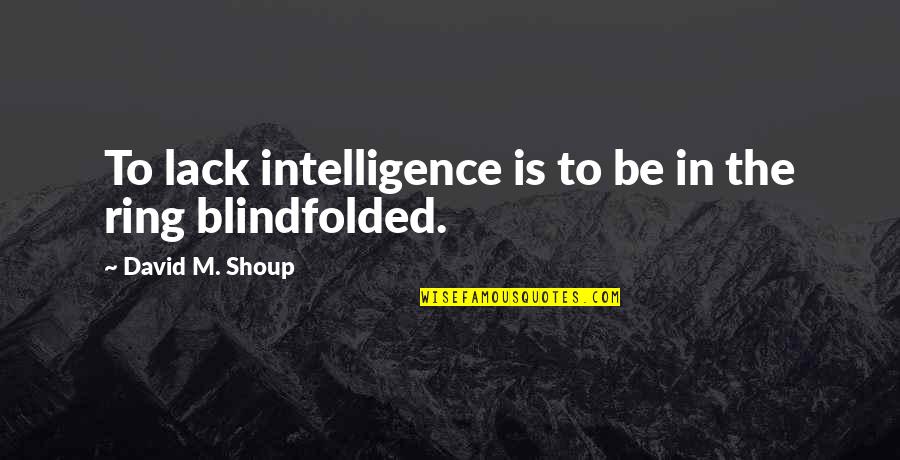 James V. Schall Quotes By David M. Shoup: To lack intelligence is to be in the