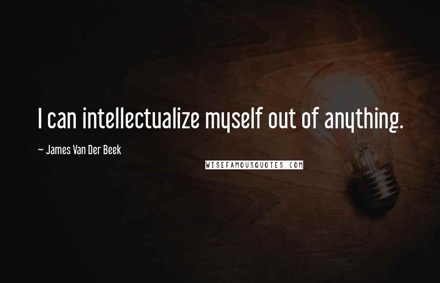 James Van Der Beek quotes: I can intellectualize myself out of anything.