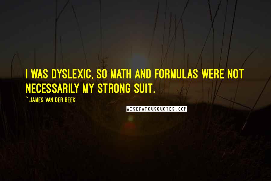 James Van Der Beek quotes: I was dyslexic, so math and formulas were not necessarily my strong suit.