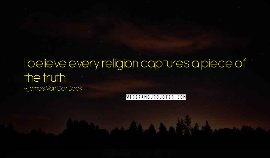 James Van Der Beek quotes: I believe every religion captures a piece of the truth.