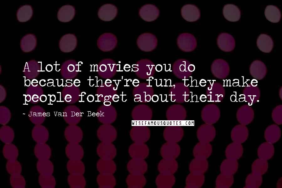 James Van Der Beek quotes: A lot of movies you do because they're fun, they make people forget about their day.