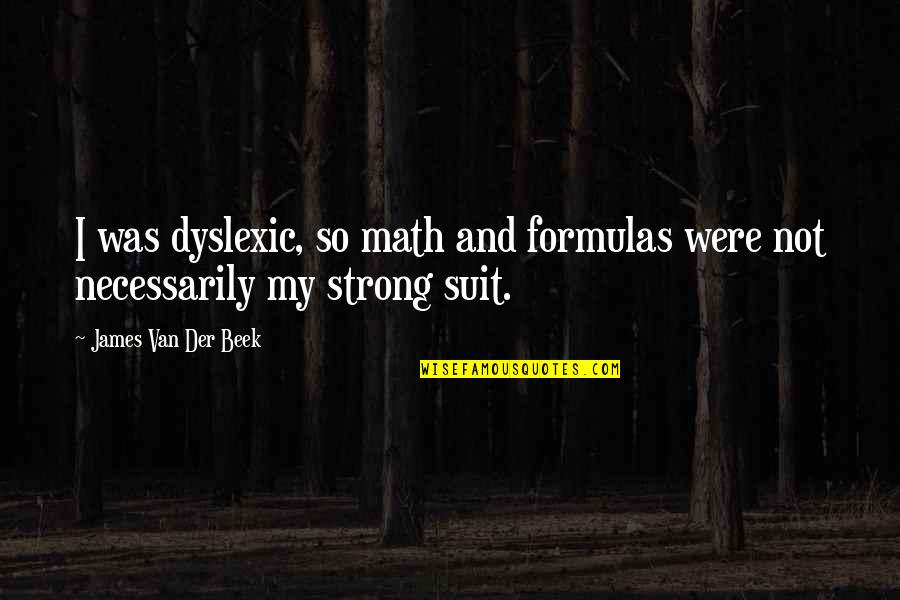 James Van Der Beek Quotes By James Van Der Beek: I was dyslexic, so math and formulas were