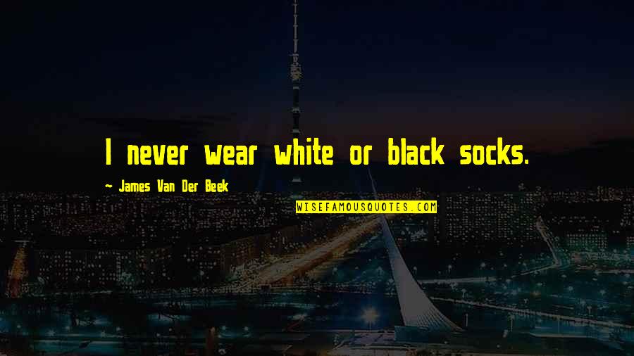 James Van Der Beek Quotes By James Van Der Beek: I never wear white or black socks.