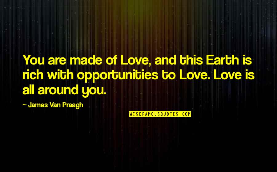 James Van Praagh Quotes By James Van Praagh: You are made of Love, and this Earth