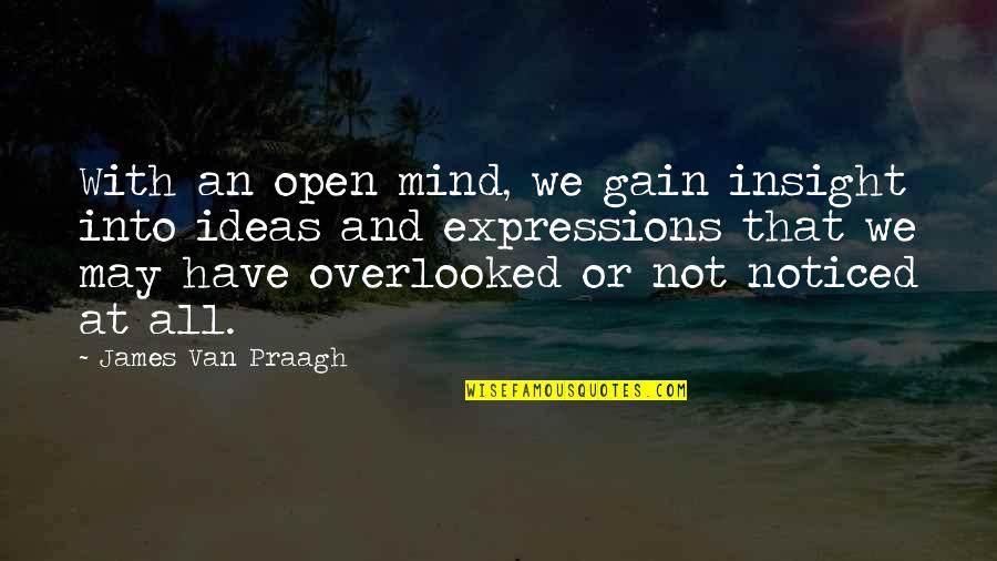James Van Praagh Quotes By James Van Praagh: With an open mind, we gain insight into
