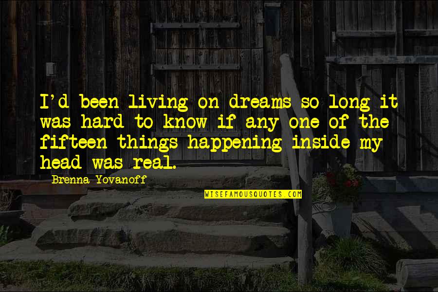James Van Riemsdyk Quotes By Brenna Yovanoff: I'd been living on dreams so long it James Van Riemsdyk Quotes By Brenna Yovanoff: I'd been living on dreams so long it