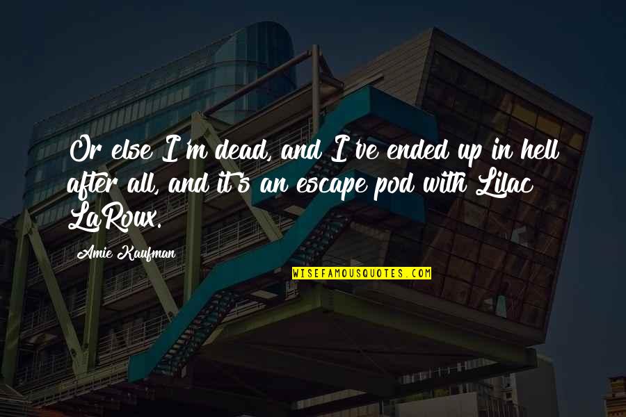 James Van Sweden Quotes By Amie Kaufman: Or else I'm dead, and I've ended up